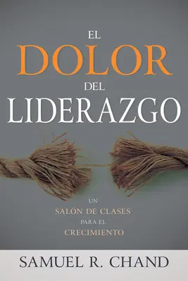 El Dolor del Liderazgo: Saln de Clases Para El Crecimiento - El Dolor del Liderazgo: Un Saln de Clases Para El Crecimiento