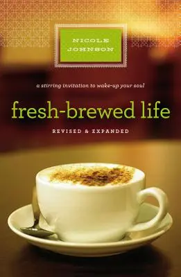 Świeżo parzone życie poprawione i zaktualizowane: Poruszające zaproszenie do przebudzenia duszy - Fresh-Brewed Life Revised and Updated: A Stirring Invitation to Wake Up Your Soul