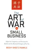 Sztuka wojny dla małych firm: Pokonaj konkurencję i zdominuj rynek dzięki mistrzowskim strategiom Sun Tzu - The Art of War for Small Business: Defeat the Competition and Dominate the Market with the Masterful Strategies of Sun Tzu