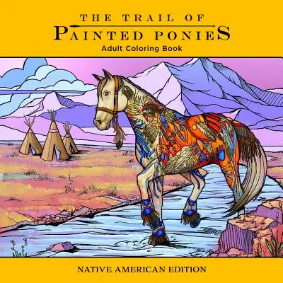 Szlak malowanych kucyków - kolorowanka: Wydanie rdzennych Amerykanów - Trail of Painted Ponies Coloring Book: Native American Edition