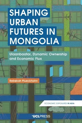 Kształtowanie miejskiej przyszłości w Mongolii: Ułan Bator, dynamiczna własność i przemiany gospodarcze - Shaping Urban Futures in Mongolia: Ulaanbaatar, Dynamic Ownership and Economic Flux