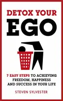Detox Your Ego: 7 prostych kroków do osiągnięcia wolności, szczęścia i sukcesu w życiu - Detox Your Ego: 7 Easy Steps to Achieving Freedom, Happiness and Success in Your Life