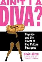 Czyż nie jestem divą? Beyonc i siła popkulturowej pedagogiki - Ain't I a Diva?: Beyonc and the Power of Pop Culture Pedagogy