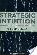 Intuicja strategiczna: Twórcza iskra w ludzkich osiągnięciach - Strategic Intuition: The Creative Spark in Human Achievement