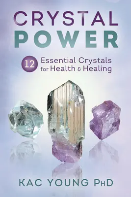 Crystal Power: 12 niezbędnych kryształów dla zdrowia i uzdrawiania - Crystal Power: 12 Essential Crystals for Health & Healing