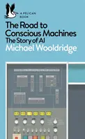 Droga do świadomych maszyn - historia sztucznej inteligencji - Road to Conscious Machines - The Story of AI