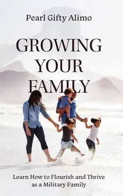 Rozwijanie rodziny: Dowiedz się, jak rozkwitać i rozwijać się jako rodzina wojskowa - Growing Your Family: Learn How to Flourish and Thrive as a Military Family