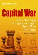 Wojna kapitałowa: jak zagraniczne firmy prowadzą wojnę w Chinach - Capital War: How Foreign Companies Fight Their War in China