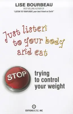 Po prostu słuchaj swojego ciała i jedz: Przestań próbować kontrolować swoją wagę - Just Listen to Your Body and Eat: Stop Trying to Control Your Weight