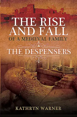 Powstanie i upadek średniowiecznej rodziny: Despenserowie - The Rise and Fall of a Medieval Family: The Despensers