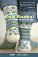 Skarpetki na drutach: 17 klasycznych wzorów na przytulne stopy - Knit Socks!: 17 Classic Patterns for Cozy Feet