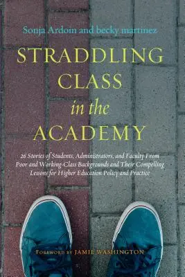 Straddling Class in the Academy: 26 historii studentów, administratorów i wykładowców z ubogich i robotniczych środowisk oraz ich przekonujących lekcji - Straddling Class in the Academy: 26 Stories of Students, Administrators, and Faculty from Poor and Working-Class Backgrounds and Their Compelling Less