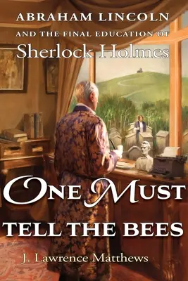 One Must Tell the Bees: Abraham Lincoln i ostateczna edukacja Sherlocka Holmesa - One Must Tell the Bees: Abraham Lincoln and the Final Education of Sherlock Holmes