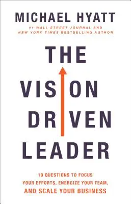 Lider kierujący się wizją: 10 pytań, które pozwolą ci skoncentrować wysiłki, pobudzić zespół i rozwinąć biznes - The Vision Driven Leader: 10 Questions to Focus Your Efforts, Energize Your Team, and Scale Your Business