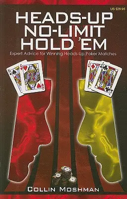 Heads-Up No-Limit Hold'em: Porady ekspertów dotyczące wygrywania meczów pokerowych Heads-Up - Heads-Up No-Limit Hold 'em: Expert Advice for Winning Heads-Up Poker Matches