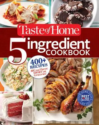 Taste of Home 5-Ingredient Cookbook: 400+ przepisów o bogatym smaku i niewielkiej ilości produktów spożywczych! - Taste of Home 5-Ingredient Cookbook: 400+ Recipes Big on Flavor, Short on Groceries!