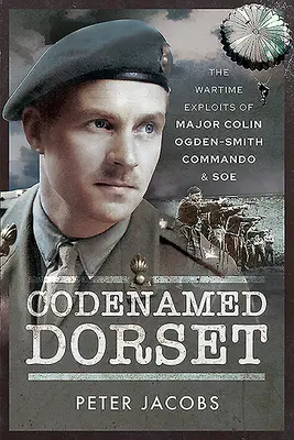 Kryptonim Dorset: Wojenne wyczyny majora Colina Ogdena-Smitha: Commando i SOE - Codenamed Dorset: The Wartime Exploits of Major Colin Ogden-Smith: Commando & SOE