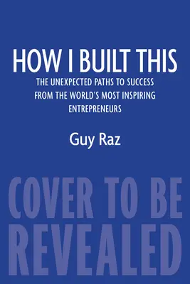 Jak to zbudowałem: Nieoczekiwane drogi do sukcesu najbardziej inspirujących przedsiębiorców na świecie - How I Built This: The Unexpected Paths to Success from the World's Most Inspiring Entrepreneurs