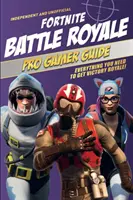 Fortnite Battle Royale Pro - poradnik dla graczy (niezależny i nieoficjalny): Wszystko, czego potrzebujesz, aby zdobyć Victory Royale! - Fortnite Battle Royale Pro Gamer Guide (Independent & Unofficial): Everything You Need to Get Victory Royale!