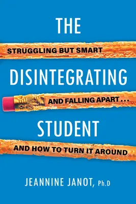 Dezintegrujący się uczeń: Walczący, ale inteligentny, rozpadający się i jak to odwrócić - The Disintegrating Student: Struggling But Smart, Falling Apart, and How to Turn It Around