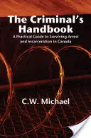 Podręcznik przestępcy: Praktyczny przewodnik po przetrwaniu aresztowania i uwięzienia w Kanadzie - The Criminal's Handbook: A Practical Guide to Surviving Arrest and Incarceration in Canada