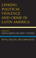 Powiązania między przemocą polityczną a przestępczością w Ameryce Łacińskiej: Mity, rzeczywistość i złożoność - Linking Political Violence and Crime in Latin America: Myths, Realities, and Complexities