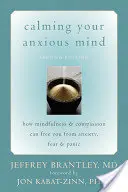 Uspokojenie niespokojnego umysłu: jak uważność i współczucie mogą uwolnić cię od niepokoju, strachu i paniki - Calming Your Anxious Mind: How Mindfulness & Compassion Can Free You from Anxiety, Fear & Panic
