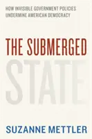 Zatopione państwo: Jak niewidzialna polityka rządu podważa amerykańską demokrację - The Submerged State: How Invisible Government Policies Undermine American Democracy