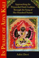 In Praise of Adya Kali: Zbliżając się do pierwotnej mrocznej bogini poprzez pieśń jej stu imion - In Praise of Adya Kali: Approaching the Primordial Dark Goddess Through the Song of Her Hundred Names