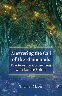 Odpowiadając na wezwanie żywiołów: Praktyki łączenia się z duchami natury - Answering the Call of the Elementals: Practices for Connecting with Nature Spirits