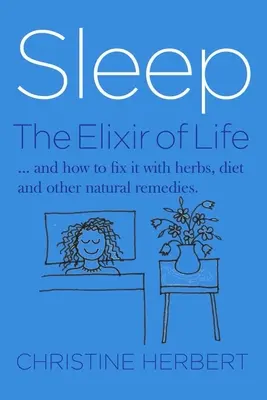 Sen, eliksir życia: jak przywrócić sen za pomocą ziół i naturalnych metod leczenia - Sleep, the Elixir of Life: How to Restore Sleep with Herbs and Natural Healing