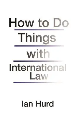 Jak radzić sobie z prawem międzynarodowym - How to Do Things with International Law