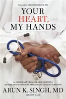 Your Heart, My Hands: Niezwykła podróż imigranta do zostania jednym z wybitnych amerykańskich kardiochirurgów - Your Heart, My Hands: An Immigrant's Remarkable Journey to Become One of America's Preeminent Cardiac Surgeons