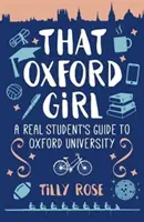 That Oxford Girl - Przewodnik prawdziwej studentki po Uniwersytecie Oksfordzkim (Rose Tilly (autorka)) - That Oxford Girl - A Real Student's Guide to Oxford University (Rose Tilly (Author))