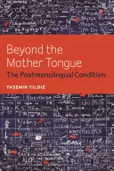 Poza językiem ojczystym: Stan postmonolingwistyczny - Beyond the Mother Tongue: The Postmonolingual Condition