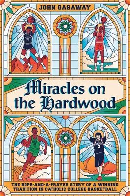 Cuda na twardym drewnie: Historia nadziei i modlitwy o zwycięskiej tradycji w katolickiej koszykówce uniwersyteckiej - Miracles on the Hardwood: The Hope-And-A-Prayer Story of a Winning Tradition in Catholic College Basketball