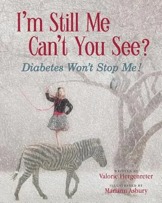 Wciąż jestem sobą, nie widzisz? Cukrzyca mnie nie powstrzyma - I'm Still Me, Cant You See?: Diabetes Won't Stop Me