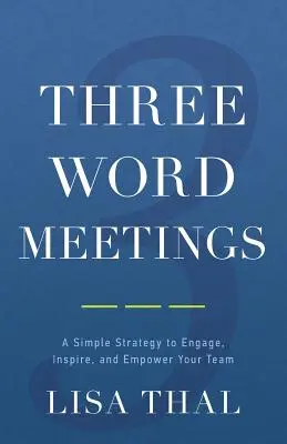 Three Word Meetings: Prosta strategia angażowania, inspirowania i wzmacniania zespołu - Three Word Meetings: A Simple Strategy to Engage, Inspire, and Empower Your Team