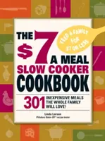 The $7 a Meal Slow Cooker Cookbook: 301 pysznych, pożywnych przepisów, które pokocha cała rodzina! - The $7 a Meal Slow Cooker Cookbook: 301 Delicious, Nutritious Recipes the Whole Family Will Love!