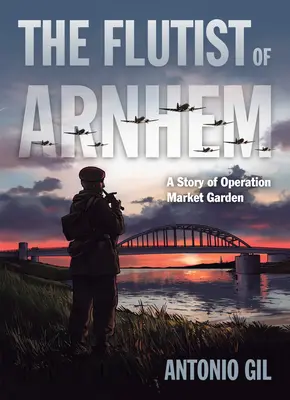 Flecista z Arnhem: Historia operacji Market Garden - The Flutist of Arnhem: A Story of Operation Market Garden