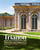 Trianon i Hamlet królowej w Wersalu: Jacques Moulin z wkładem Yvesa Carliera; Zdjęcia Francisa Hammonda - Trianon and the Queen's Hamlet at Versailles: Jacques Moulin with Contributions by Yves Carlier; Photography by Francis Hammond