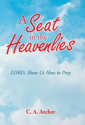 Miejsce w niebiosach: Panie, pokaż nam, jak się modlić - A Seat in the Heavenlies: Lord, Show Us How to Pray