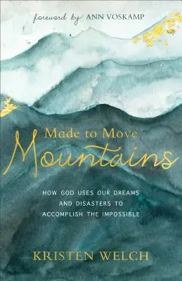 Stworzony, by przenosić góry: Jak Bóg wykorzystuje nasze marzenia i katastrofy, aby osiągnąć niemożliwe - Made to Move Mountains: How God Uses Our Dreams and Disasters to Accomplish the Impossible