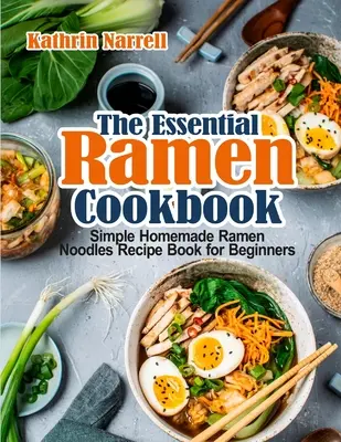 Niezbędna książka kucharska Ramen: Prosty przepis na domowy makaron ramen dla początkujących - The Essential Ramen Cookbook: Simple Homemade Ramen Noodles Recipe Book for Beginners