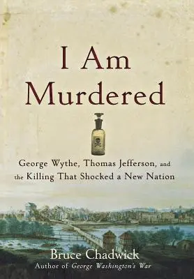 Jestem zamordowany: George Wythe, Thomas Jefferson i zabójstwo, które wstrząsnęło nowym narodem - I Am Murdered: George Wythe, Thomas Jefferson, and the Killing That Shocked a New Nation