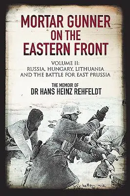 Strzelec moździerzowy na froncie wschodnim. Tom II: Rosja, Węgry, Litwa i bitwa o Prusy Wschodnie - Mortar Gunner on the Eastern Front. Volume II: Russia, Hungary, Lithuania, and the Battle for East Prussia