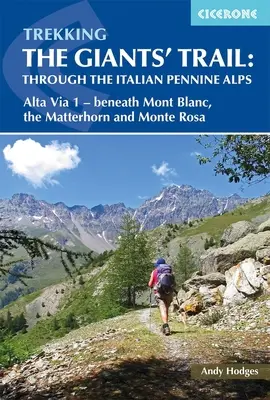 Trekking the Giants' Trail: Przez włoskie Alpy Pennińskie: Atla Via 1 - Pod Mont Blac, Matterhorn i Monte Rose - Trekking the Giants' Trail: Through the Italian Pennine Alps: Atla Via 1 - Beneath Mont Blac, the Matterhorn and Monte Rose