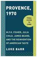 Prowansja, 1970: M.F.K. Fisher, Julia Child, James Beard i ponowne odkrycie amerykańskiego smaku - Provence, 1970: M.F.K. Fisher, Julia Child, James Beard, and the Reinvention of American Taste