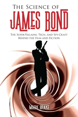 The Science of James Bond: Super-złoczyńcy, technologia i rzemiosło szpiegowskie stojące za filmem i fikcją - The Science of James Bond: The Super-Villains, Tech, and Spy-Craft Behind the Film and Fiction