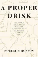 A Proper Drink: Nieopowiedziana historia o tym, jak zespół barmanów uratował cywilizowany świat picia - A Proper Drink: The Untold Story of How a Band of Bartenders Saved the Civilized Drinking World